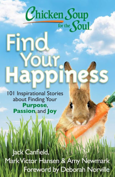 Chicken Soup for the Soul: Find Your Happiness: 101 Inspirational Stories about Finding Your Purpose, Passion, and Joy