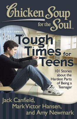 Title: Chicken Soup for the Soul: Tough Times for Teens: 101 Stories about the Hardest Parts of Being a Teenager, Author: Jack Canfield, Mark Victor Hansen, Amy Newmark