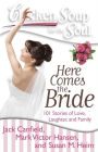 Chicken Soup for the Soul: Here Comes the Bride: 101 Stories of Love, Laughter, and Family