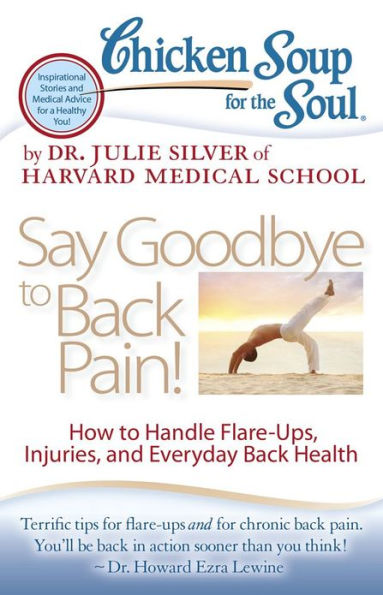 Chicken Soup for the Soul: Say Goodbye to Back Pain!: How to Handle Flare-Ups, Injuries, and Everyday Back Health