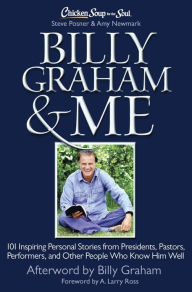 Title: Chicken Soup for the Soul: Billy Graham & Me: 101 Inspiring Personal Stories from Presidents, Pastors, Performers, and Other People Who Know Him Well, Author: Steve Posner