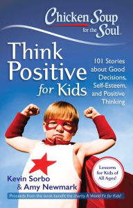 Title: Chicken Soup for the Soul: Think Positive for Kids: 101 Stories about Good Decisions, Self-Esteem, and Positive Thinking, Author: Kevin Sorbo