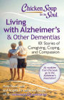 Chicken Soup for the Soul: Living with Alzheimer's & Other Dementias: 101 Stories of Caregiving, Coping, and Compassion