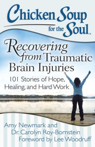 Title: Chicken Soup for the Soul: Recovering from Traumatic Brain Injuries: 101 Stories of Hope, Healing, and Hard Work, Author: Amy Newmark