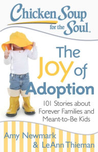 Title: Chicken Soup for the Soul: The Joy of Adoption: 101 Stories about Forever Families and Meant-to-Be Kids, Author: Amy Newmark