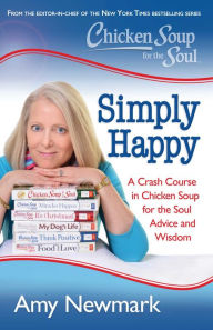 Title: Chicken Soup for the Soul: Simply Happy: A Crash Course in Chicken Soup for the Soul Advice and Wisdom, Author: Amy Newmark