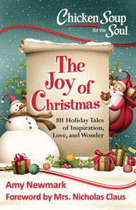 Title: Chicken Soup for the Soul: The Joy of Christmas: 101 Holiday Tales of Inspiration, Love and Wonder, Author: Amy Newmark