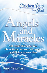 Title: Chicken Soup for the Soul: Angels and Miracles: 101 Inspirational Stories about Hope, Answered Prayers, and Divine Intervention, Author: Amy Newmark