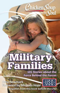 Title: Chicken Soup for the Soul: Military Families: 101 Stories about the Force Behind the Forces, Author: Amy Newmark