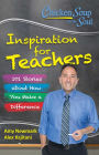 Chicken Soup for the Soul: Inspiration for Teachers: 101 Stories about How You Make a Difference