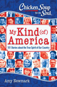 Title: Chicken Soup for the Soul: My Kind (of) America: 101 Stories about the True Spirit of Our Country, Author: Amy Newmark