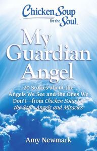 Title: Chicken Soup for the Soul: My Guardian Angel: 20 Stories About the Angels We See and the Ones We Don't - from Chicken Soup for the Soul Angels and Miracles, Author: Amy Newmark