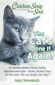 Title: Chicken Soup for the Soul: The Cat's Done It Again!: 20 Stories About Those Goofy, Mischievous Cats - from Chicken Soup for the Soul: The Cat Really Did That?, Author: Amy Newmark