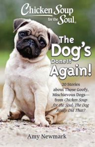 Title: Chicken Soup for the Soul: The Dog's Done It Again!: 20 Stories About Those Goofy, Mischievous Dogs - from Chicken Soup for the Soul: The Dog Really Did That?, Author: Amy Newmark