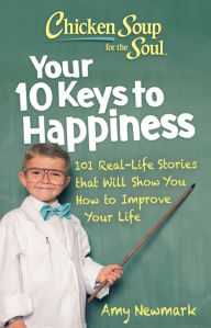 Free computer e books for downloading Chicken Soup for the Soul: Your 10 Keys to Happiness: 101 Real-Life Stories that Will Show You How to Improve Your Life 9781611593303 (English literature) ePub FB2