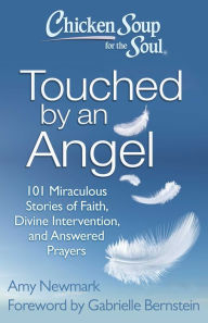 Title: Chicken Soup for the Soul: Touched by an Angel: 101 Miraculous Stories of Faith, Divine Intervention, and Answered Prayers, Author: Amy Newmark