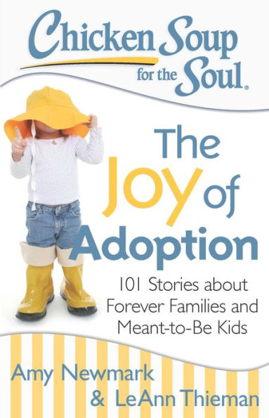 Chicken Soup for the Soul: The Joy of Adoption: 101 Stories about Forever Families and Meant-to-Be Kids