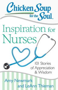 Title: Chicken Soup for the Soul: Inspiration for Nurses: 101 Stories of Appreciation and Wisdom, Author: Amy Newmark