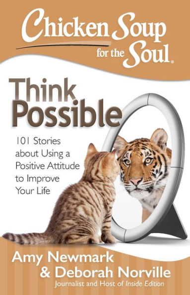 Chicken Soup for the Soul: Think Possible: 101 Stories about Using a Positive Attitude to Improve Your Life