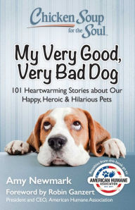 Title: Chicken Soup for the Soul: My Very Good, Very Bad Dog: 101 Heartwarming Stories about Our Happy, Heroic & Hilarious Pets, Author: Amy Newmark