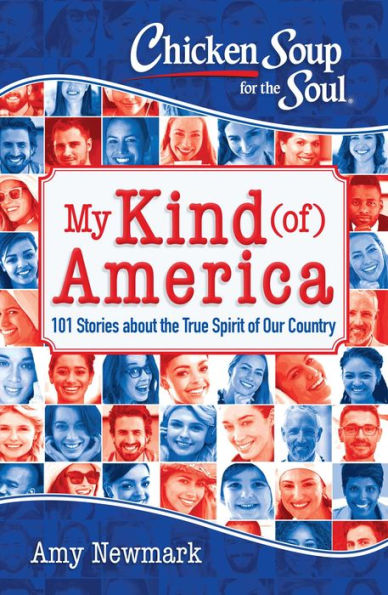 Chicken Soup for the Soul: My Kind (of) America: 101 Stories about True Spirit of Our Country