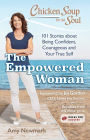 Chicken Soup for the Soul The Empowered Woman : 101 Stories About Being Confident, Courageous and Your True Self