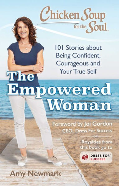 Chicken Soup for The Soul: Empowered Woman: 101 Stories about Being Confident, Courageous and Your True Self