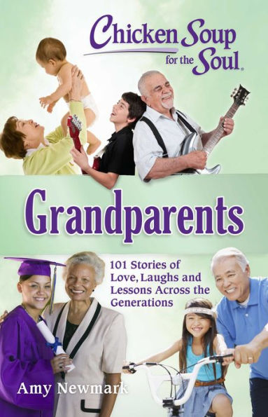 Chicken Soup for the Soul: Grandparents: 101 Stories of Love, Laughs and Lessons Across Generations