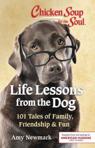 Title: Chicken Soup for the Soul: Life Lessons from the Dog: 101 Tales of Family, Friendship & Fun, Author: Amy Newmark