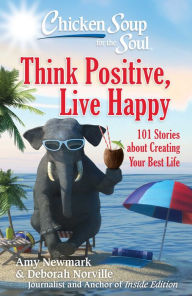Free ebooks to download on android phone Chicken Soup for the Soul: Think Positive, Live Happy: 101 Stories about Creating Your Best Life by Amy Newmark, Deborah Norville 9781611599923 English version