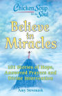 Chicken Soup for the Soul: Believe in Miracles: 101 Stories of Hope, Answered Prayers and Divine Intervention