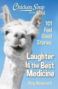 Free bookworm download full version Chicken Soup for the Soul: Laughter Is the Best Medicine: 101 Feel Good Stories 9781611599992 
