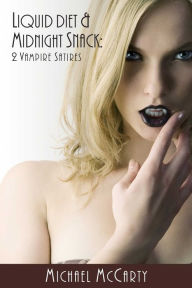 Title: Liquid Diet & Midnight Snacks: 2 Vampire Satires, Author: Michael McCarty