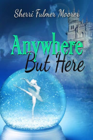 Title: Anywhere But Here, Author: Sherri Fulmer Moorer