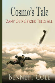 Title: Cosmo's Tale: Zany Old Geezer Tells All, Author: Bennett Cole