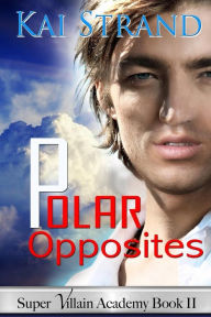 Title: Polar Opposites: [Super Villain Academy Book 2], Author: Kai Strand