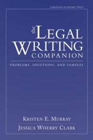 Title: The Legal Writing Companion: Problems, Solutions, and Samples, Author: Kristen Murray