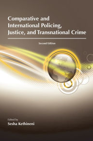 Title: Comparative and International Policing, Justice, and Transnational Crime / Edition 2, Author: Sesha Kethineni