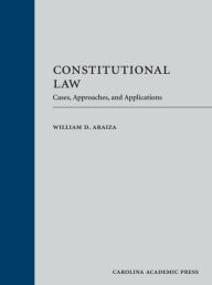 Title: Constitutional Law: Cases, Approaches, and Applications, Author: William Araiza