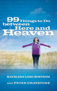 Title: 99 Things to Do between Here and Heaven, Author: Kathleen Long Bostrom