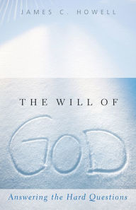 Title: The Will of God: Answering the Hard Questions, Author: James C. Howell