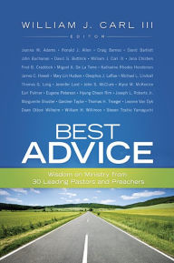 Title: Best Advice: Wisdom on Ministry from 30 Leading Pastors and Preachers, Author: William J. Carl III