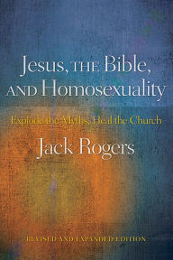 Title: Jesus, the Bible, and Homosexuality, Revised and Expanded Edition: Explode the Myths, Heal the Church, Author: Jack Rogers