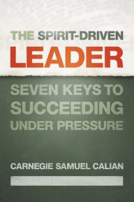 Title: The Spirit-Driven Leader: Seven Keys to Succeeding under Pressure, Author: Carnegie Samuel Calian