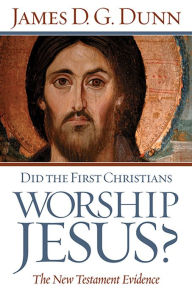 Title: Did the First Christians Worship Jesus?: The New Testament Evidence, Author: James D. G. Dunn