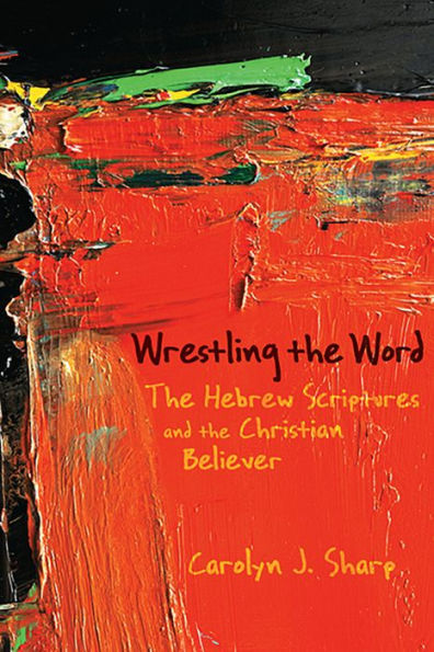 Wrestling the Word: The Hebrew Scriptures and the Christian Believer