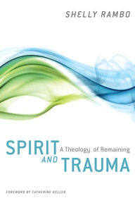 Title: Spirit and Trauma: A Theology of Remaining, Author: Shelly Rambo