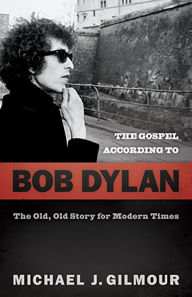 Title: Gospel According to Bob Dylan, Author: Michael J. Gilmour