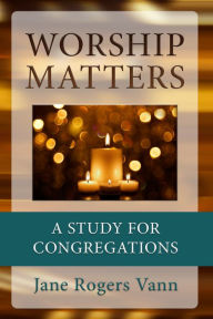 Title: Worship Matters: A Study for Congregations, Author: Jane Rogers Vann