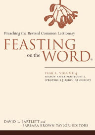 Title: Feasting on the Word: Year A, Volume 4: Season after Pentecost 2 (Propers 17-Reign of Christ), Author: David L. Bartlett